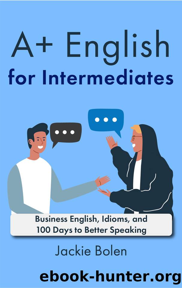 A+ English for Intermediates: Business English, Idioms, and 100 Days to Better Speaking by Jackie Bolen