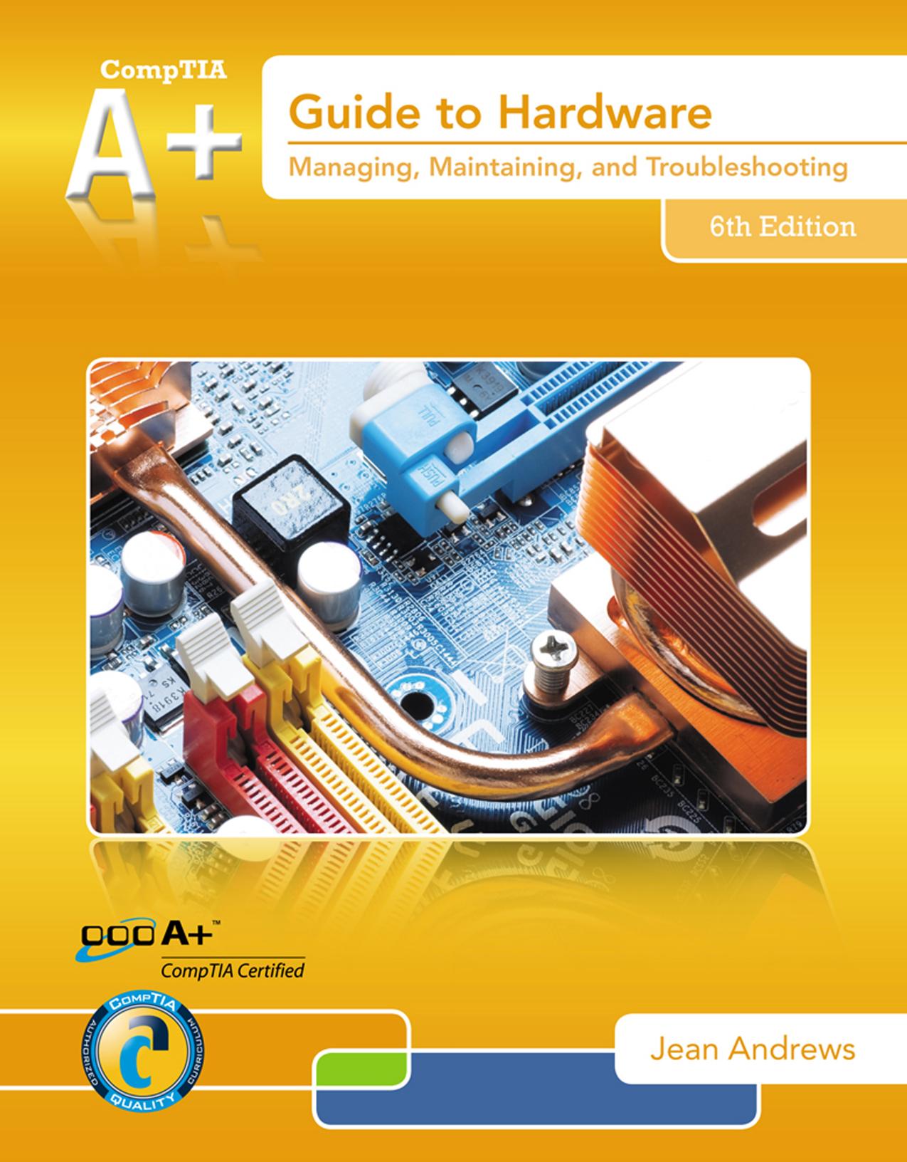 A+ Guide to Hardware: Managing, Maintaining, and Troubleshooting by Jean Andrews