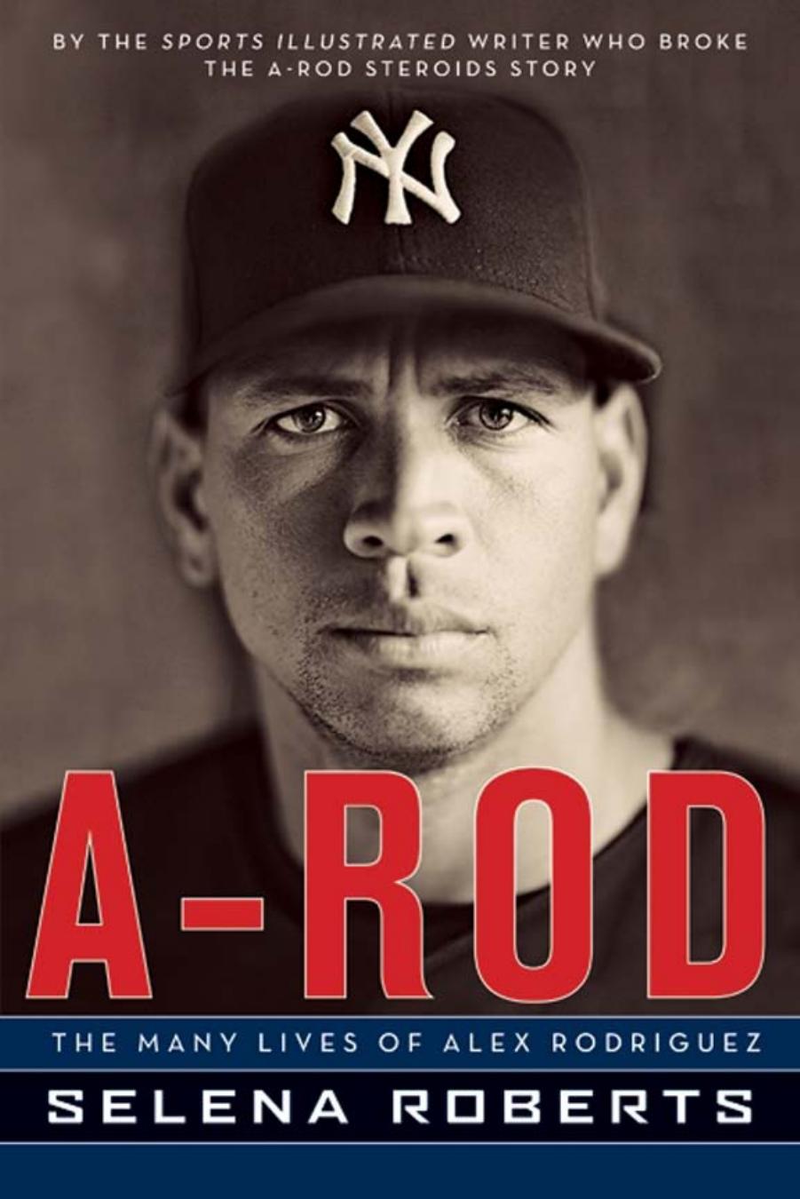 A-Rod: The Many Lives of Alex Rodriguez by Selena Roberts