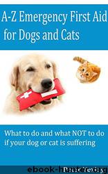 A-Z Emergency First Aid for Dogs and Cats: The Complete Resource for Dog and Cat Owners, Carers and Professionals - All in Alphabetical Order by Peter Yexley