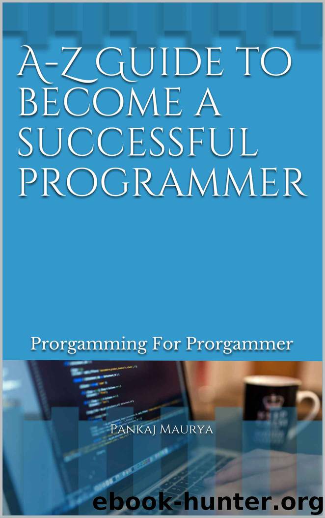 A-Z Guide to become a successful programmer: Prorgamming for prorgammer by Pankaj Maurya