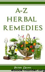 A-Z of Herbal Remedies: Herbal Remedies That Have Been Used Successfully for Generations to Treat Numerous Common Ailments. by Peter Dunn