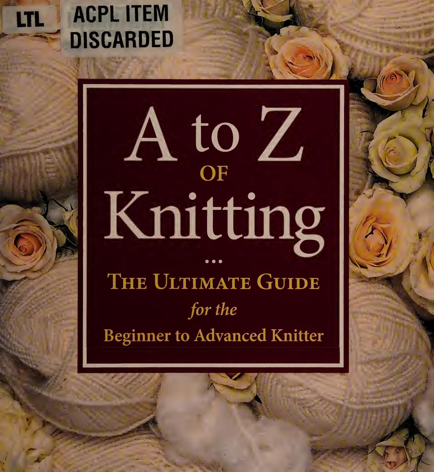 A-Z of Knitting: The Ultimate Guide for the Beginner to Advanced Knitter by Sue Gardner