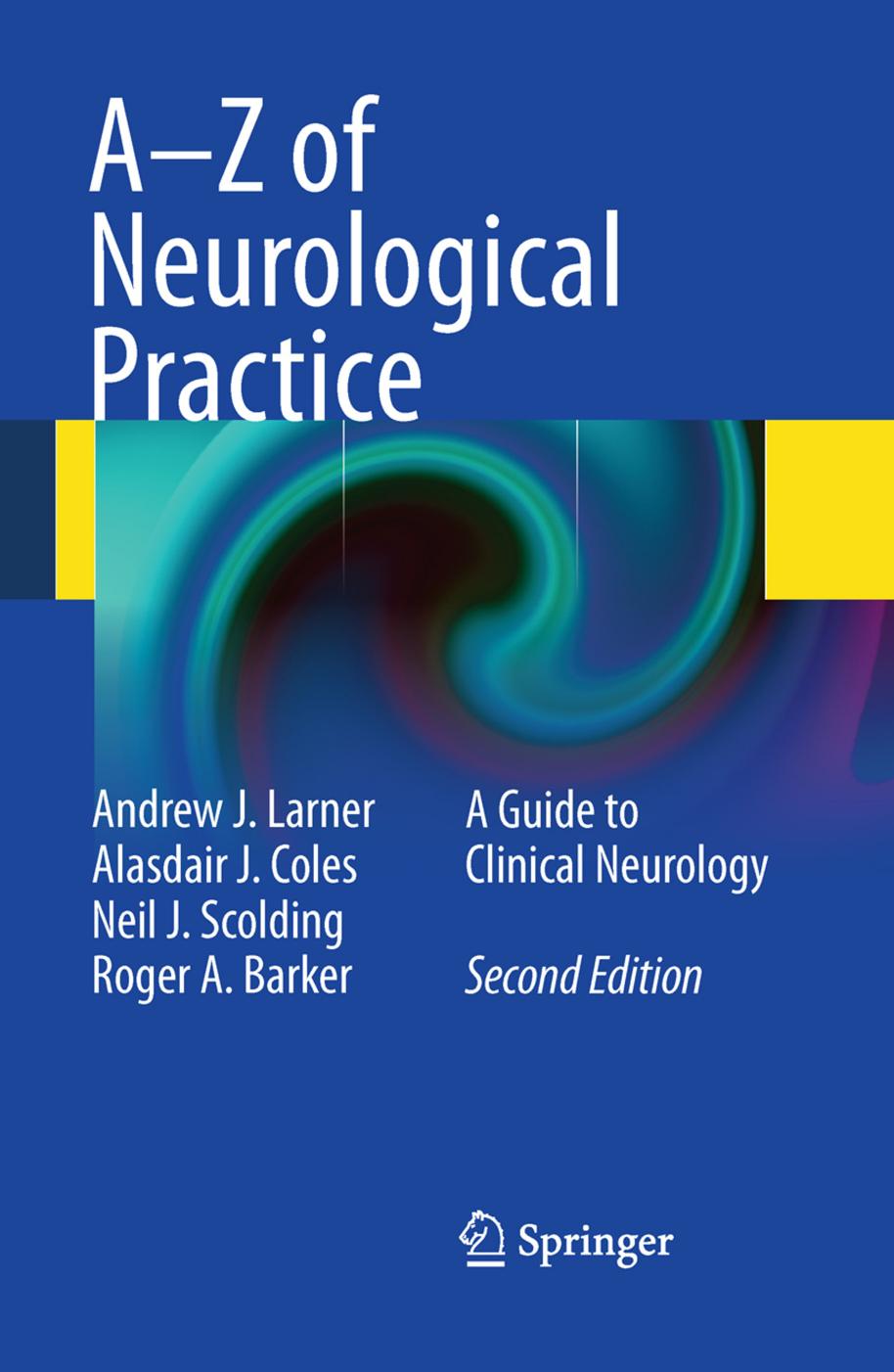 A-Z of Neurological Practice: A Guide to Clinical Neurology by Andrew J. Larner Alasdair J Coles Neil J. Scolding Roger A Barker (auth.)