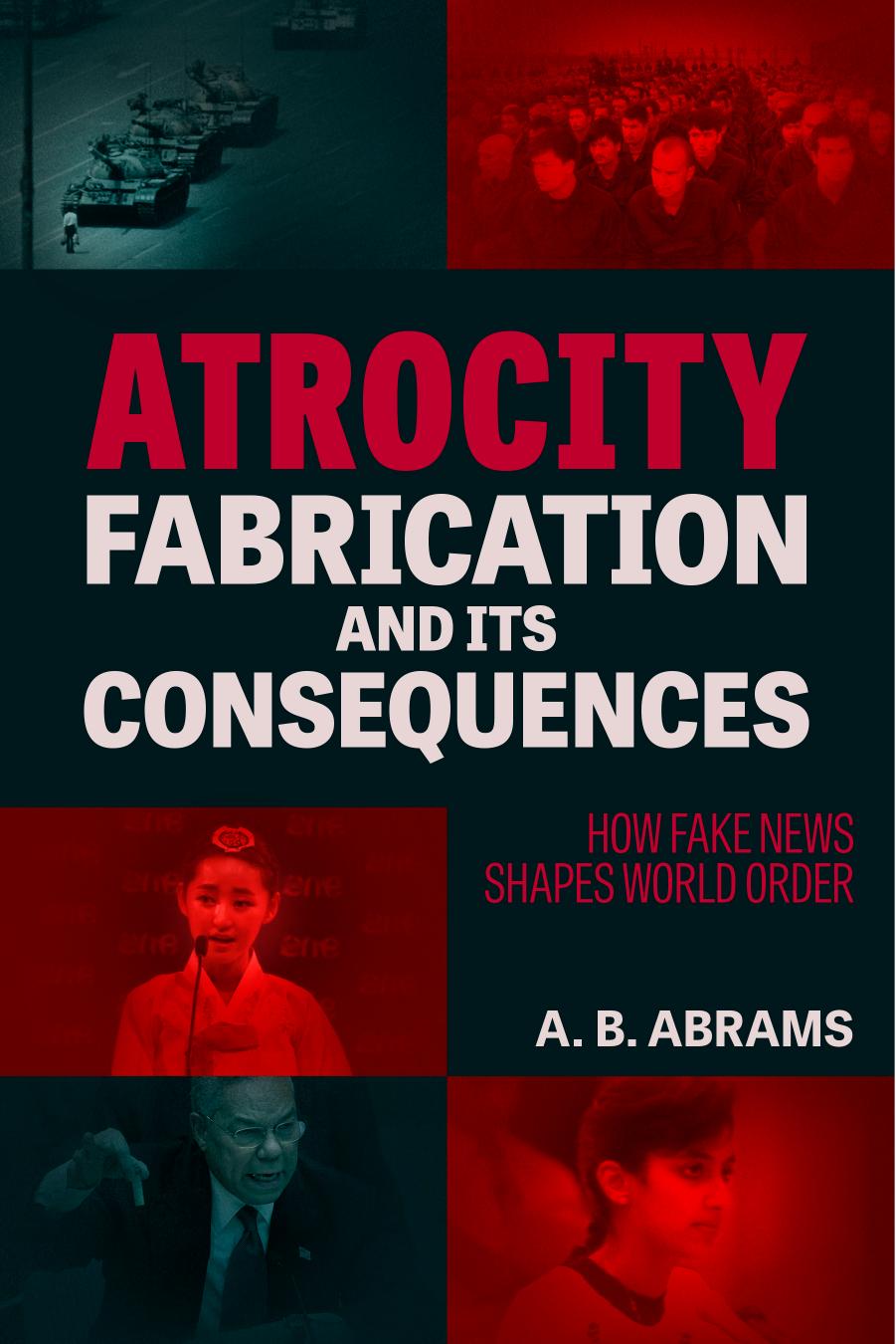 A. B. Abrams by Atrocity Fabrication & Its Consequences How Fake News Shapes World Order-Clarity Press (2023)