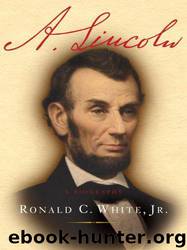A. Lincoln: A Biography by Ronald C White; Jr