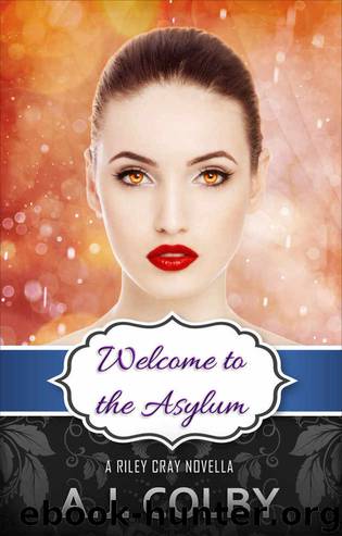 A.J. Colby - Welcome to the Asylum (A Riley Cray Novella) by Unknown