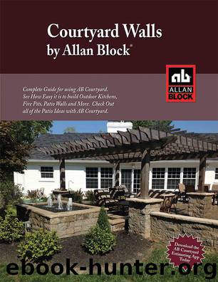 AB Courtyard Collection Installation Guide - Create Outdoor Patio Walls, Ponds, Kitchens, BBQ’s and More with AB Courtyard from Allan Block. by Block Allan