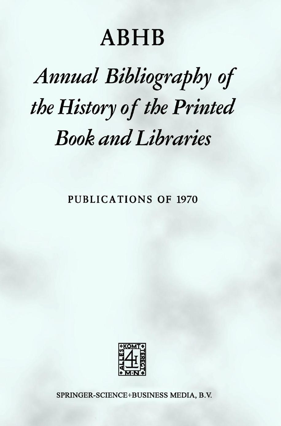 ABHB Annual Bibliography of the History of the Printed Book and Libraries: Volume 1: Publications of 1970/Volume 2: Publications of 1971 by Hendrik D. L. Vervliet (auth.) Hendrik D. L. Vervliet (eds.)