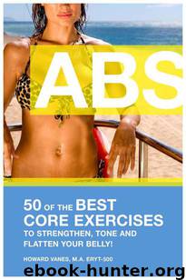 ABS! 50 of the Best Core Exercises to Strengthen, Tone, and Flatten Your Belly. by Howard Vanes