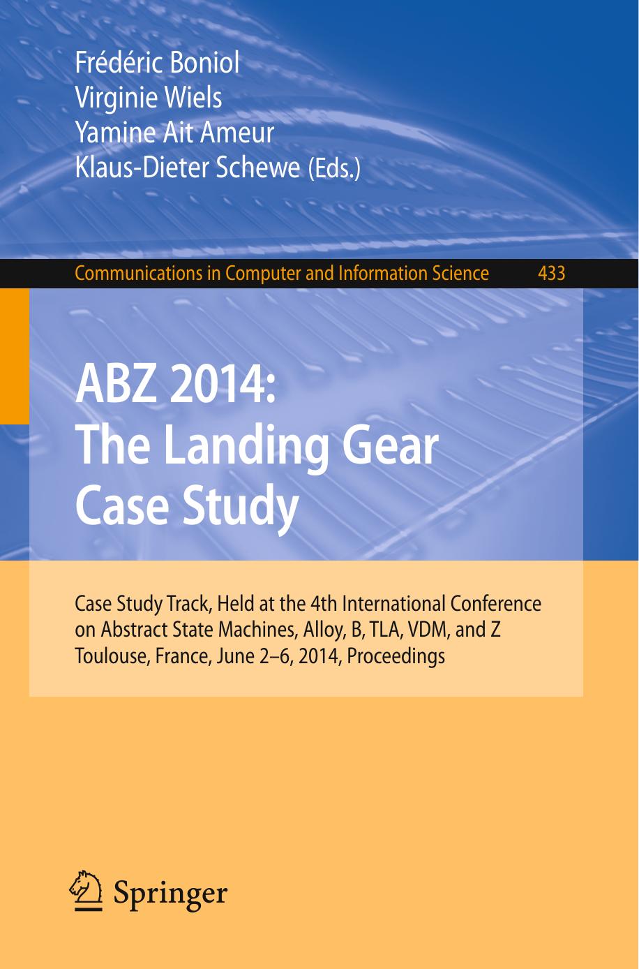 ABZ 2014: The Landing Gear Case Study: Case Study Track, Held at the 4th International Conference on Abstract State Machines, Alloy, B, TLA, VDM, and Z, Toulouse, France, June 2-6, 2014. Proceedings by Frédéric Boniol Virginie Wiels Yamine Ait Ameur Klaus-Dieter Schewe (eds.)