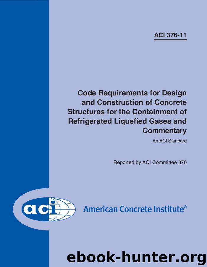 ACI 376-11: Code Requirements for Design and Construction of Concrete Structures for the Containment of Refrigerated Liquefied Gases and Commentary by ACI Committee 376