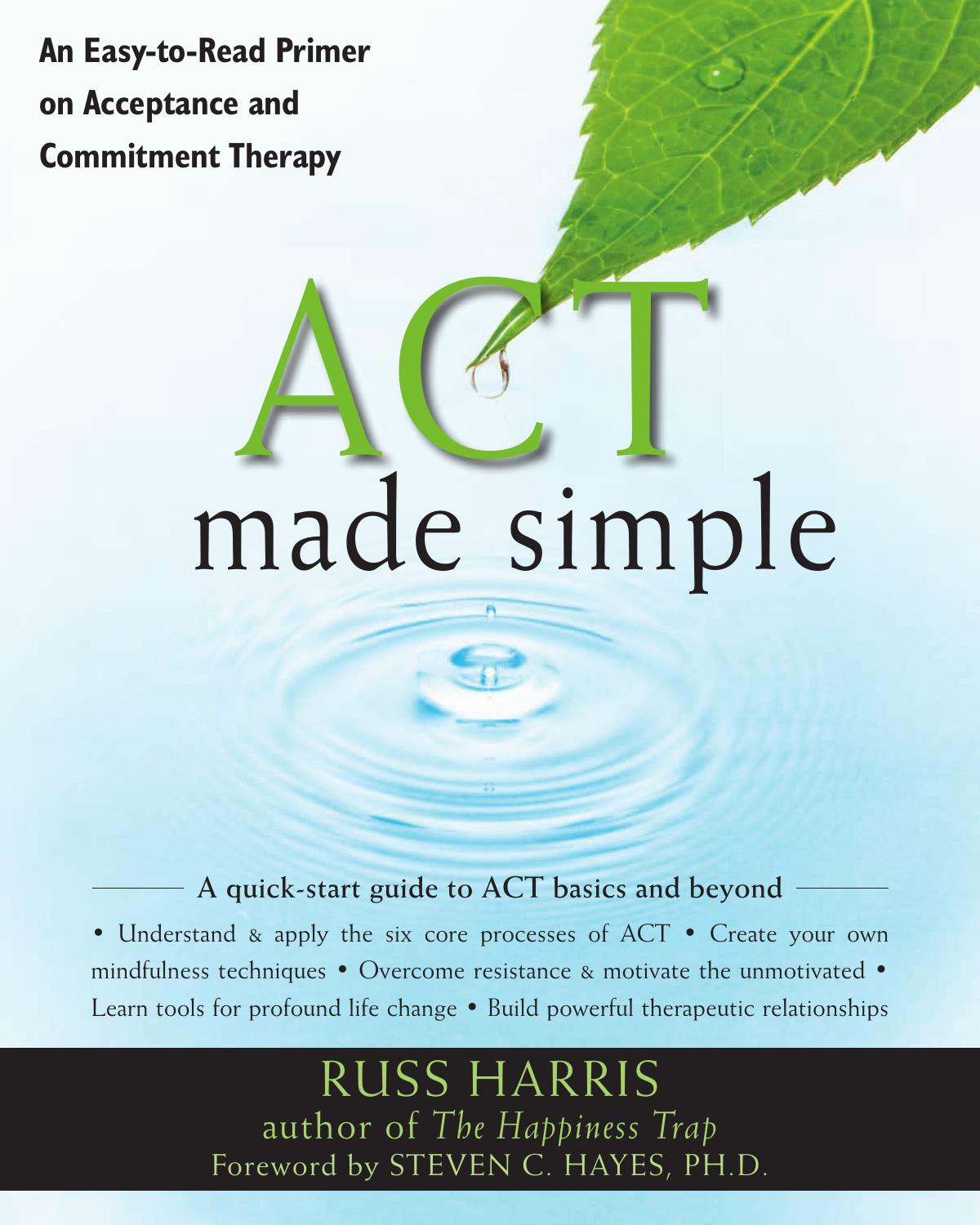 ACT Made Simple: An Easy-To-Read Primer on Acceptance and Commitment Therapy by Russ Harris Steven C. Hayes PhD
