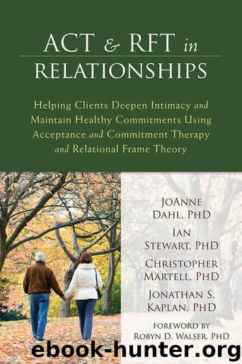 ACT and RFT in Relationships: Helping Clients Deepen Intimacy and Maintain Healthy Commitments Using Acceptance and Commitment Therapy and Relational Frame Theory by Dahl JoAnne & Stewart Ian & Martell Christopher & Kaplan Jonathan S