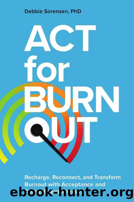 ACT for Burnout: Recharge, Reconnect, and Transform Burnout with Acceptance and Commitment Therapy by Sorensen Debbie