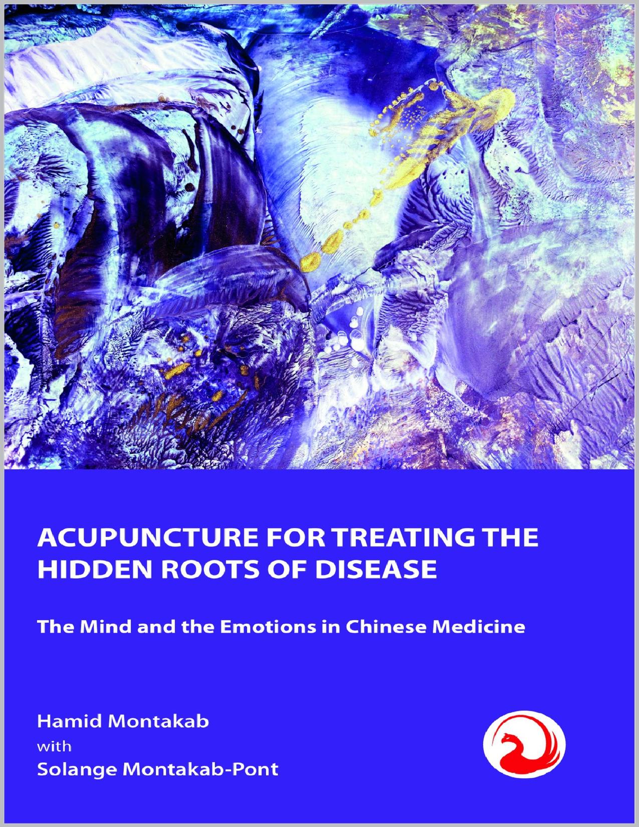 ACUPUNCTURE FOR TREATING THE HIDDEN ROOTS OF DISEASE: The Mind and the Emotions in Chinese Medicine by Montakab-Pont Solange & Montakab Hamid
