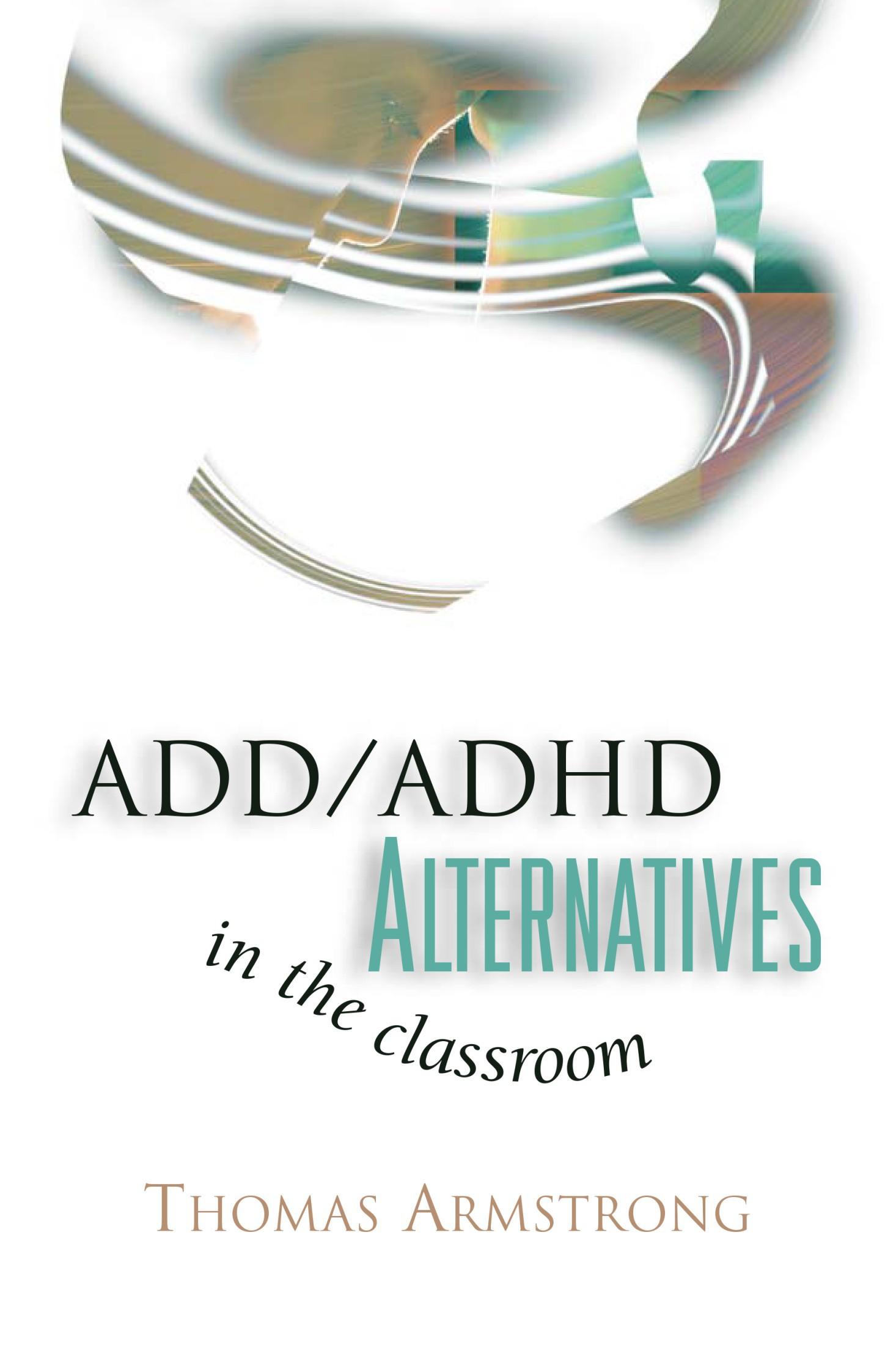 ADD/ADHD Alternatives in the Classroom by Thomas Armstrong