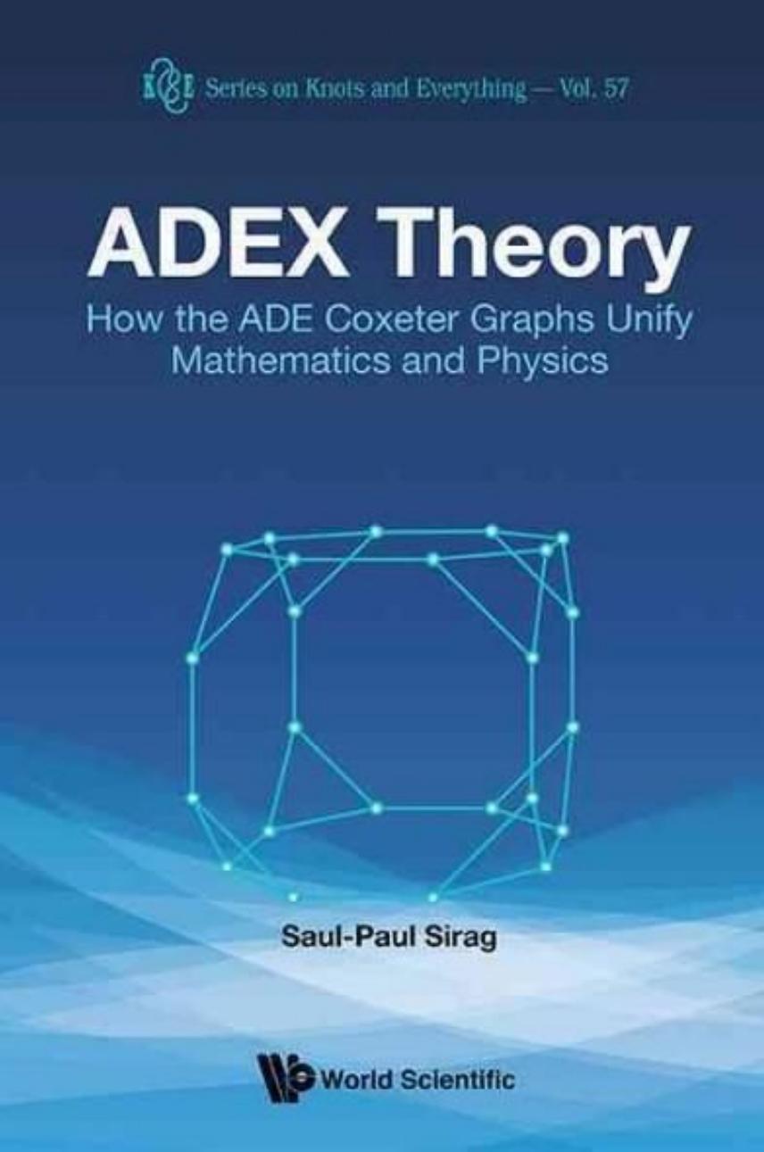 ADEX Theory: How the ADE Coxeter Graphs Unify Mathematics and Physics by Sirag Saul-Paul