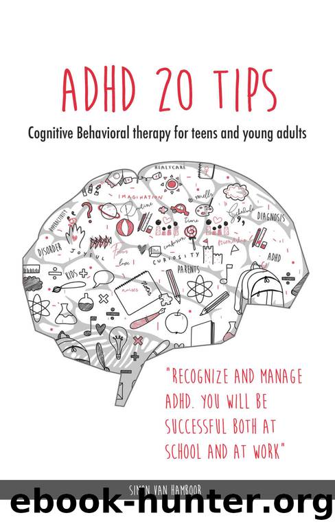 ADHD 20 TIPS. Cognitive Behavioral Therapy for teens and young adults.: Recognize and manage ADHD. You will be successful both at school and at work by Simon Van Hamboor