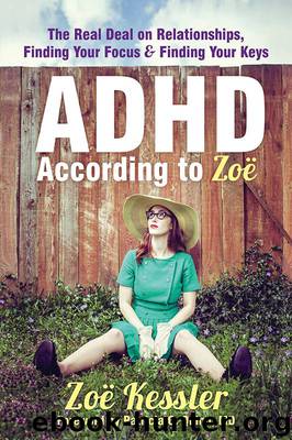 ADHD According to Zoë: The Real Deal on Relationships, Finding Your Focus, and Finding Your Keys by Zoë Kessler
