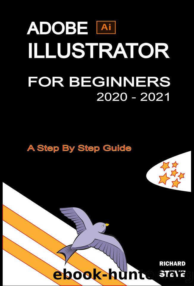 ADOBE ILLUSTRATOR FOR BEGINNERS 2020 - 2021: An In-depth Guide To Starting And Growing Your Design Skills by Steve Richard