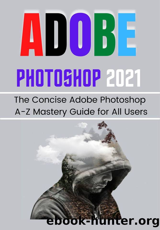 ADOBE PHOTOSHOP 2021 FOR BEGINNERS & PROS: The Concise Adobe Photoshop A-Z Mastery Guide for All Users by Demystified Tech