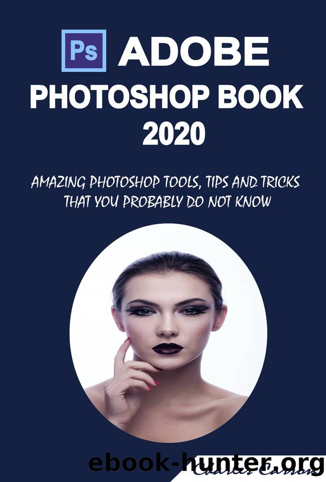 ADOBE PHOTOSHOP BOOK 2020: AMAZING PHOTOSHOP TOOLS, TIPS AND TRICKS THAT YOU PROBABLY DO NOT KNOW by CARSON CHARLES