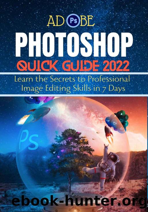 ADOBE PHOTOSHOP QUICK GUIDE 2022: Learn the Secrets to Professional Image Editing Skills in 7 Days by WYSE D