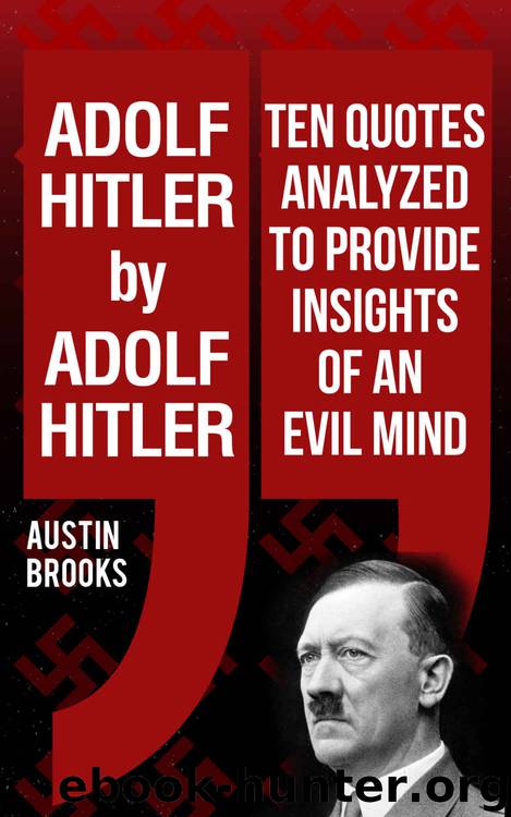 ADOLF HITLER by ADOLF HITLER: Ten quotes analyzed to provide insights of an evil mind. Trying to understand the nature of evil through the Nazi dictator own words. (MINI BIOGRAPHIES Book 6) by Austin Brooks