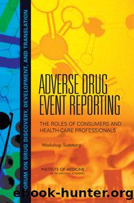 ADVERSE DRUG EVENT REPORTING: THE ROLES OF CONSUMERS AND HEALTH-CARE PROFESSIONALS by Institute of Medicine of the National Academies