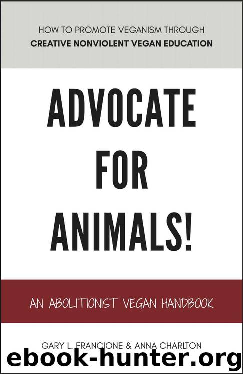 ADVOCATE FOR ANIMALS!: An Abolitionist Vegan Handbook by Gary L. Francione & Anna Charlton