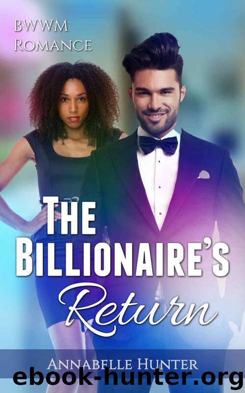 AFRICAN AMERICAN ROMANCE: The Billionaire's Return (Alpha Male Billionaire BWWM Romance) (Alpha Male Love Triangle Short Stories) by Annabelle Hunter