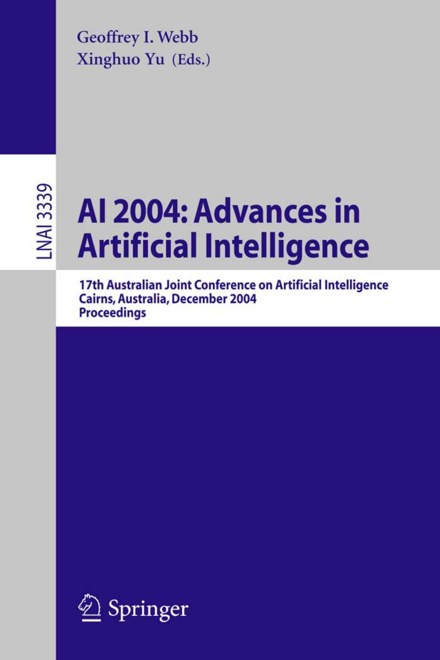AI 2004: Advances in Artificial Intelligence: 17th Australian Joint Conference on Artificial Intelligence, Cairns, Australia, December 4-6, 2004, Proceedings by Geoffrey Webb Xinghuo Yu
