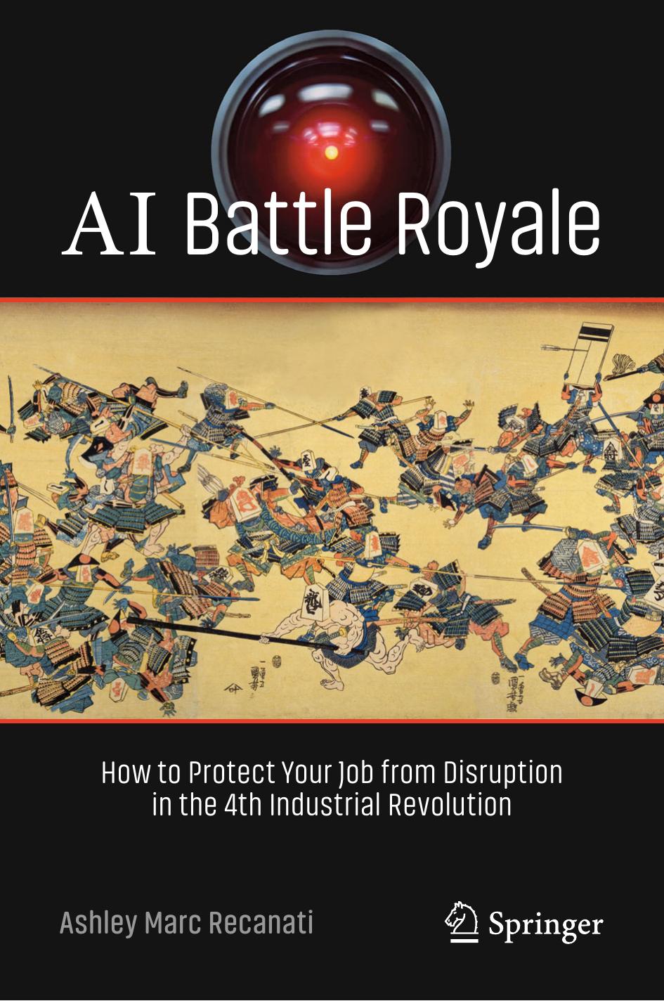 AI Battle Royale: How to Protect Your Job from Disruption in the 4th Industrial Revolution by Ashley Marc Recanati