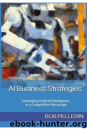 AI Business Strategies : Leveraging Artificial Intelligence as a Competitive Advantage by Bob Pellerin