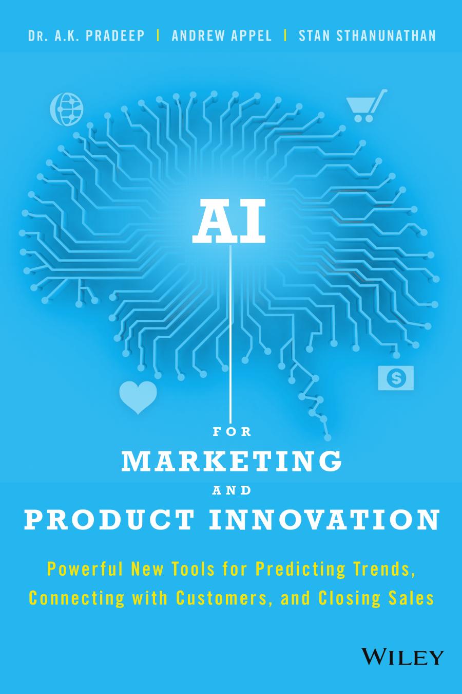 AI For Marketing and Product Innovation: Powerful New Tools for Predicting Trends, Connecting with Customers, and Closing Sales by DR . A . K . PRADEEP ANDREW APPEL and STAN STHANUNATHAN