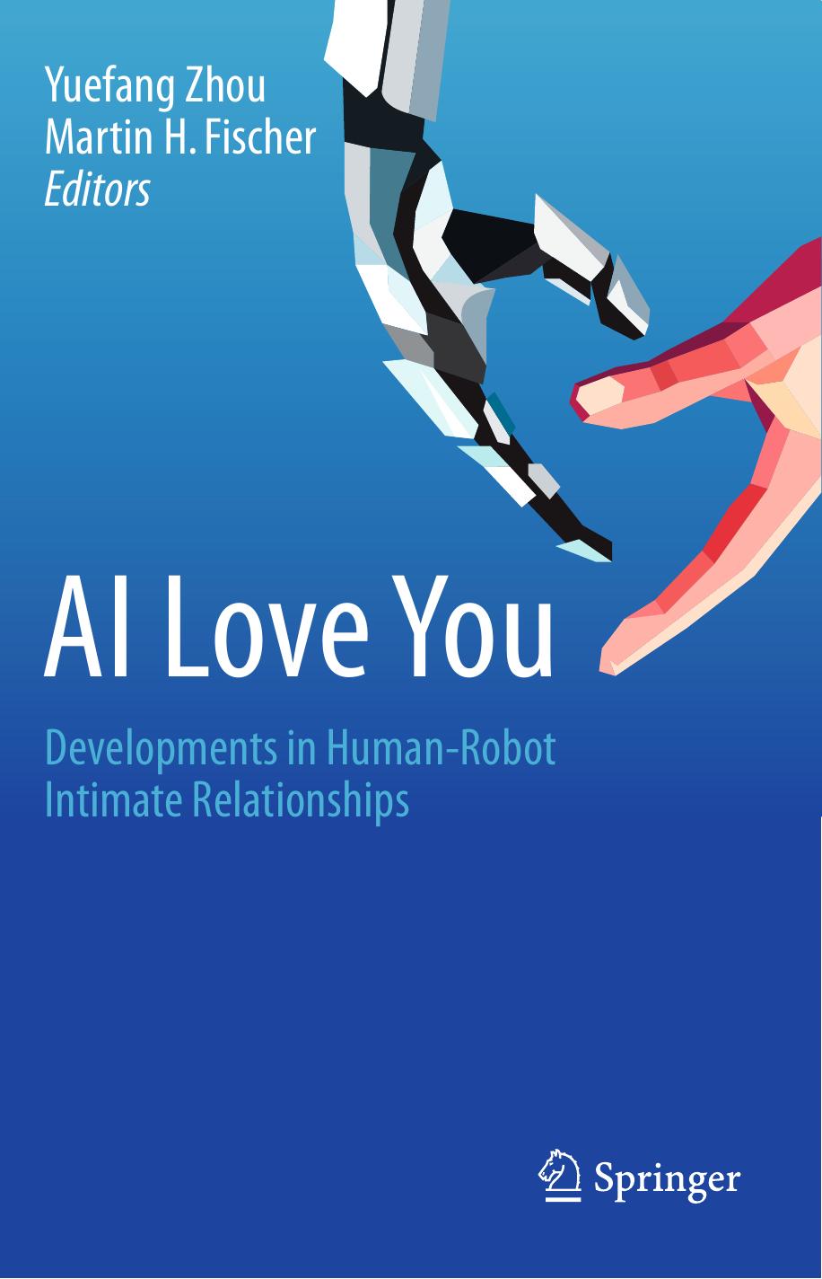AI Love You: Developments in Human-Robot Intimate Relationships by Yuefang Zhou Martin H. Fischer