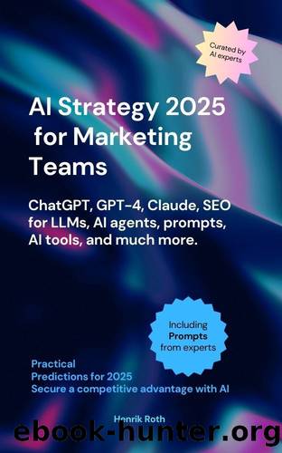 AI Strategy 2025 for Marketing Teams â ChatGPT, GPT-4, Claude, SEO for LLMs, AI agents, Prompts & much more: How AI is Transforming Your Marketing Processes: Tools, Trends, and Tactics for 2025 by Behrens Mike & Arnold Vanessa & Roth Henrik