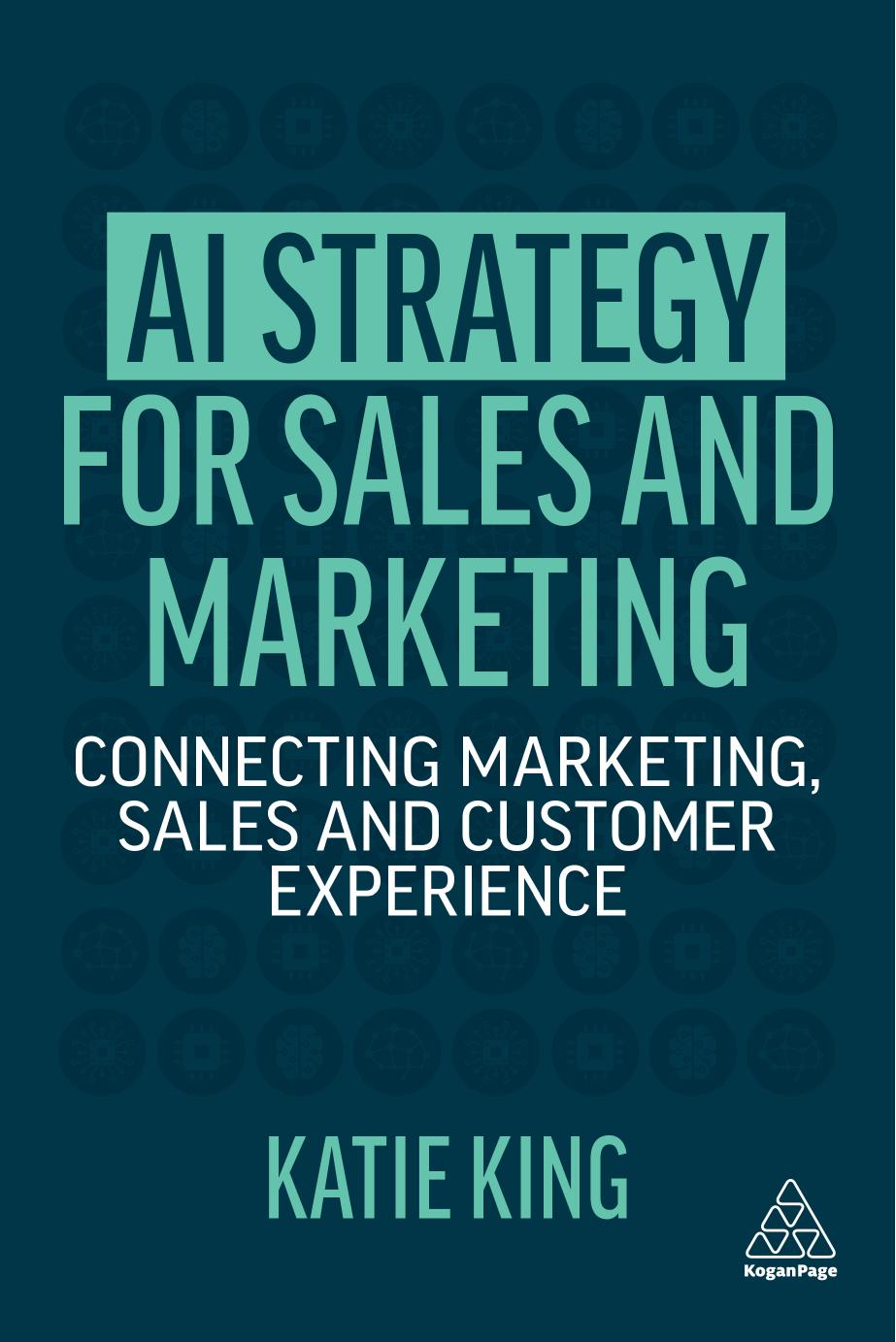 AI Strategy for Sales and Marketing: Connecting Marketing, Sales and Customer Experience by Katie King