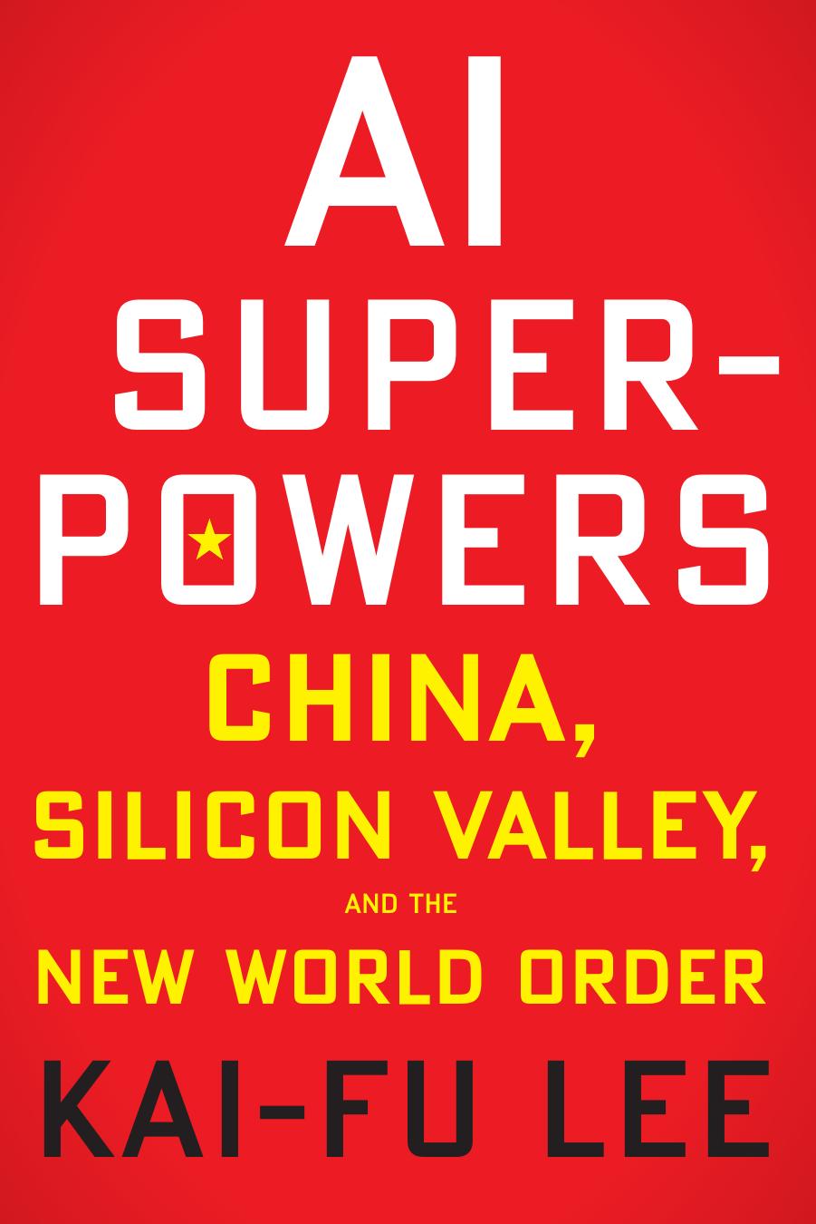 AI Superpowers : China, Silicon Valley, and the New World Order by Kai-Fu Lee