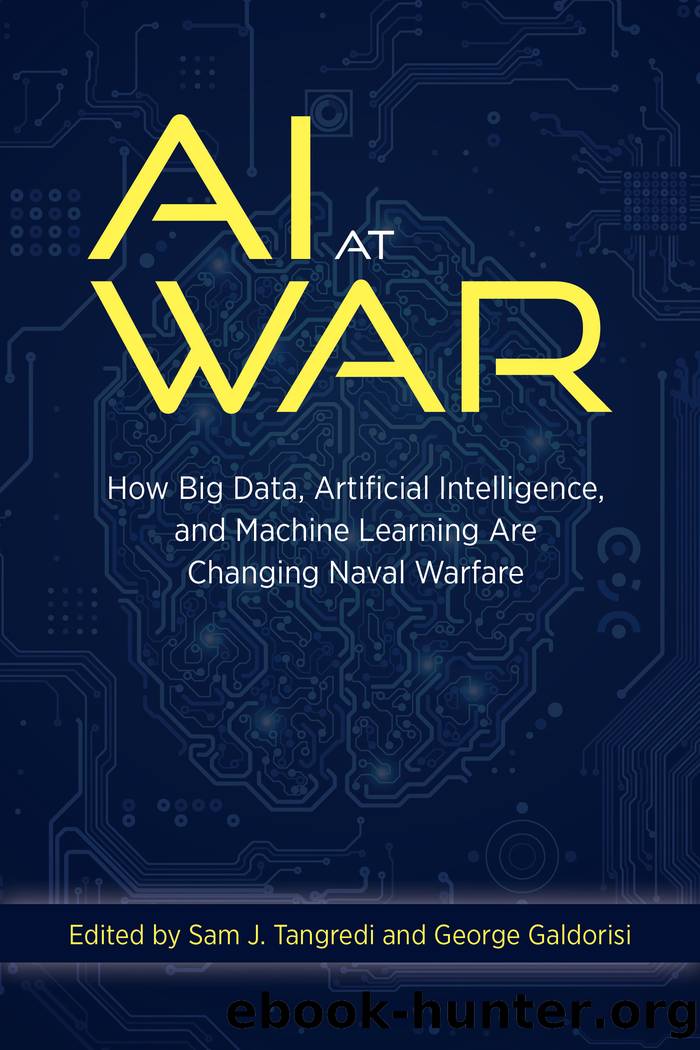 AI at War: How Big Data Artificial Intelligence and Machine Learning Are Changing Naval Warfare by Sam J Tangredi & George V Galdorisi