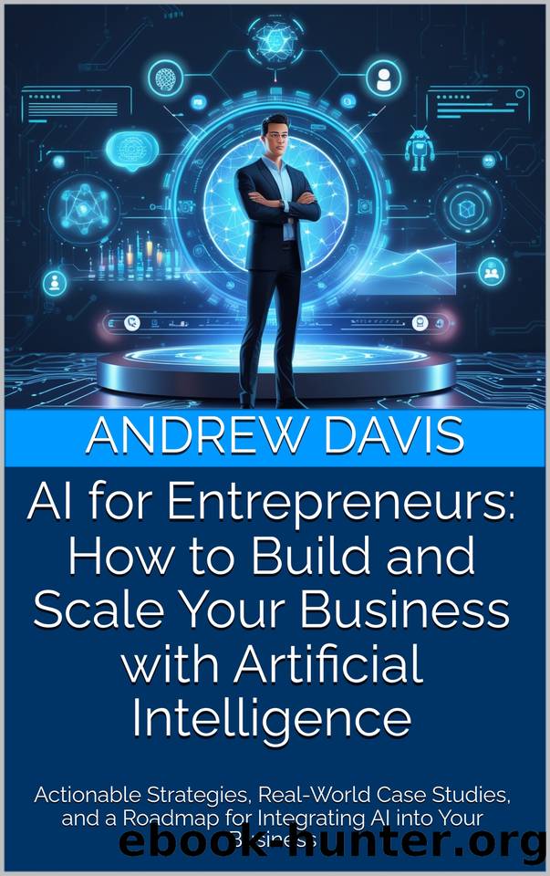 AI for Entrepreneurs: How to Build and Scale Your Business with Artificial Intelligence: Actionable Strategies, Real-World Case Studies, and a Roadmap for Integrating AI into Your Business by Davis Andrew