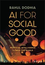 AI for Social Good: Using Artificial Intelligence to Save the World by Rahul Dodhia