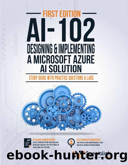 AI-102: Designing and Implementing a Microsoft Azure AI Solution : Study Guide with Practice Questions and Labs - First Edition by Specialist IP