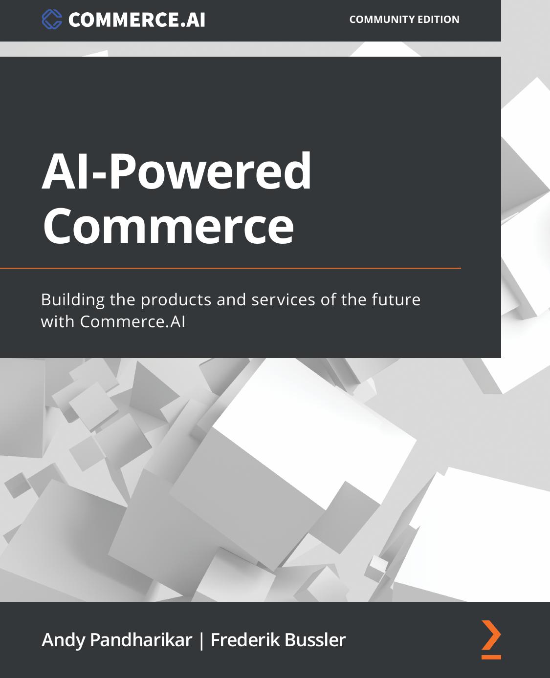 AI-Powered Commerce: Building the Products and Services of the Future With Commerce. AI by Andy Pandharikar & Frederik Bussler