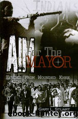 AIM For the Mayor: Echoes From Wounded Knee by Gary L. Stuart