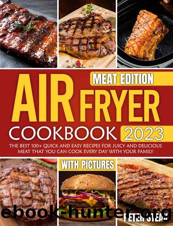 AIR FRYER COOKBOOK 2023 MEAT EDITION: The best 100+ Quick And Easy Recipes For Juicy And Delicious Meat That You Can Cook Every Day With Your Family by PETER STEAK