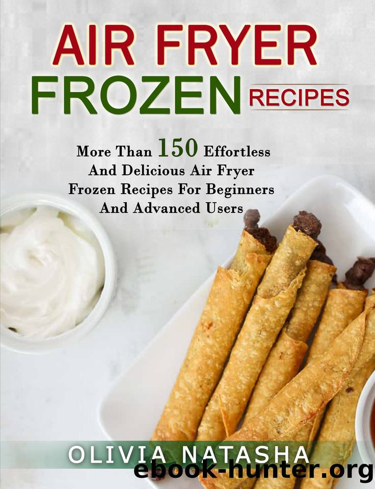 AIR FRYER FROZEN RECIPES: MORE THAN 150 EFFORTLESS AND DELICIOUS AIR FRYER FROZEN RECIPES FOR BEGINNERS AND ADVANCED USERS by Olivia Natasha