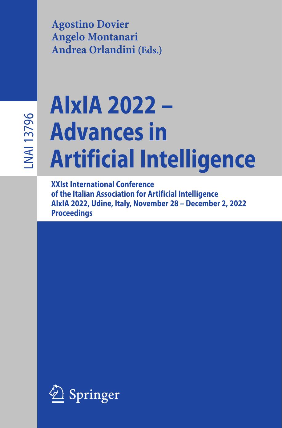 AIxIA 2022 â Advances in Artificial Intelligence XXIst International Conference of the Italian Association for Artificial Intelligence. AIxIA 2022, Udine, Italy, November 28 â by Agostino Dovier Angelo Montanari Andrea Orlandini