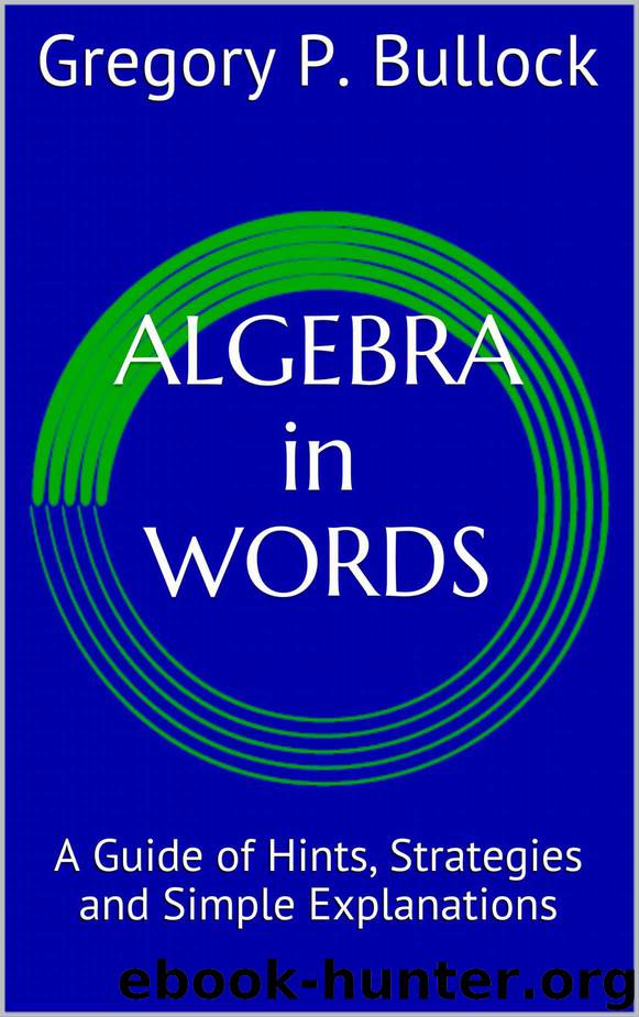 ALGEBRA in WORDS: A Guide of Hints, Strategies and Simple Explanations by Gregory Bullock